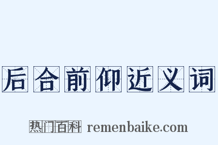 后合前仰近义词是什么意思的图片
